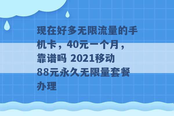 现在好多无限流量的手机卡，40元一个月，靠谱吗 2021移动88元永久无限量套餐办理 -第1张图片-电信联通移动号卡网