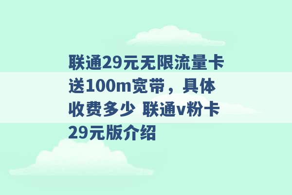 联通29元无限流量卡送100m宽带，具体收费多少 联通v粉卡29元版介绍 -第1张图片-电信联通移动号卡网