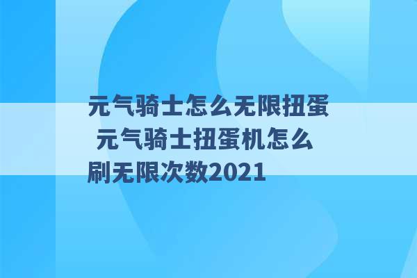 元气骑士怎么无限扭蛋 元气骑士扭蛋机怎么刷无限次数2021 -第1张图片-电信联通移动号卡网