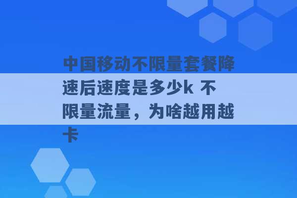 中国移动不限量套餐降速后速度是多少k 不限量流量，为啥越用越卡 -第1张图片-电信联通移动号卡网