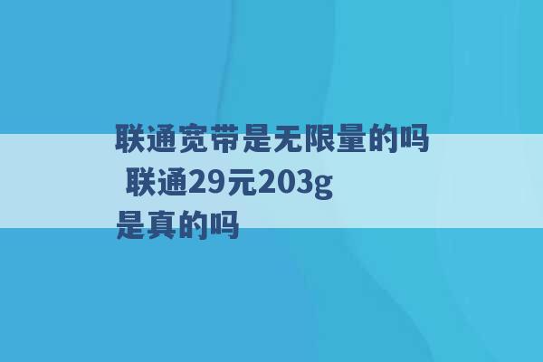 联通宽带是无限量的吗 联通29元203g是真的吗 -第1张图片-电信联通移动号卡网