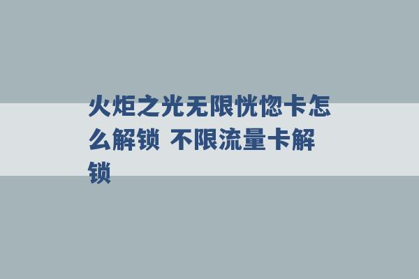 火炬之光无限恍惚卡怎么解锁 不限流量卡解锁 -第1张图片-电信联通移动号卡网