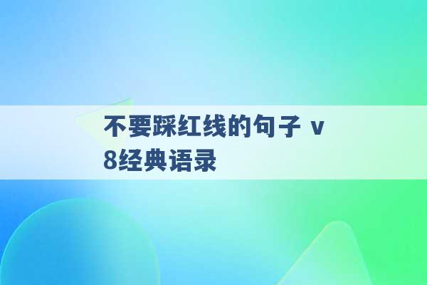 不要踩红线的句子 v8经典语录 -第1张图片-电信联通移动号卡网