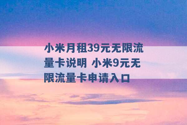 小米月租39元无限流量卡说明 小米9元无限流量卡申请入口 -第1张图片-电信联通移动号卡网