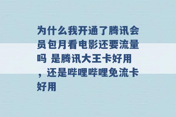 为什么我开通了腾讯会员包月看电影还要流量吗 是腾讯大王卡好用，还是哔哩哔哩免流卡好用 -第1张图片-电信联通移动号卡网