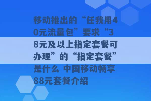 移动推出的“任我用40元流量包”要求“38元及以上指定套餐可办理”的“指定套餐”是什么 中国移动畅享88元套餐介绍 -第1张图片-电信联通移动号卡网