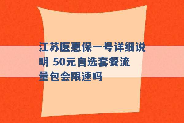 江苏医惠保一号详细说明 50元自选套餐流量包会限速吗 -第1张图片-电信联通移动号卡网