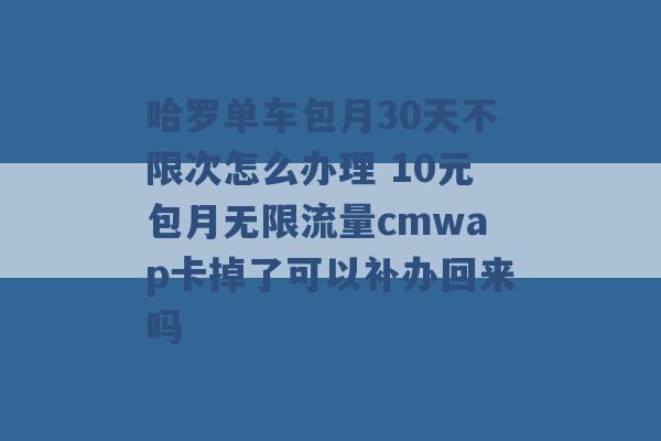 哈罗单车包月30天不限次怎么办理 10元包月无限流量cmwap卡掉了可以补办回来吗 -第1张图片-电信联通移动号卡网