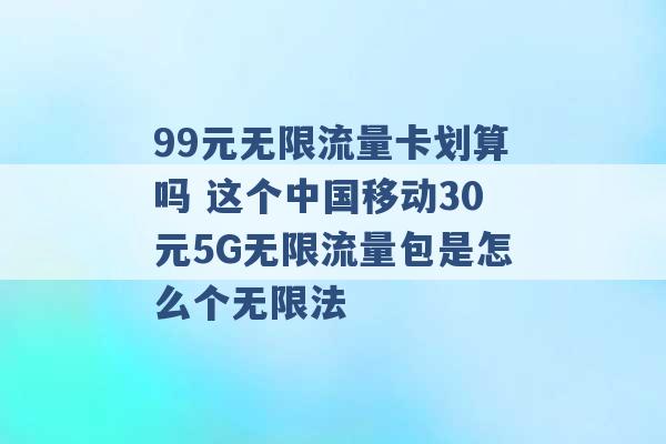 99元无限流量卡划算吗 这个中国移动30元5G无限流量包是怎么个无限法 -第1张图片-电信联通移动号卡网