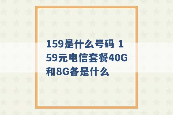 159是什么号码 159元电信套餐40G和8G各是什么 -第1张图片-电信联通移动号卡网