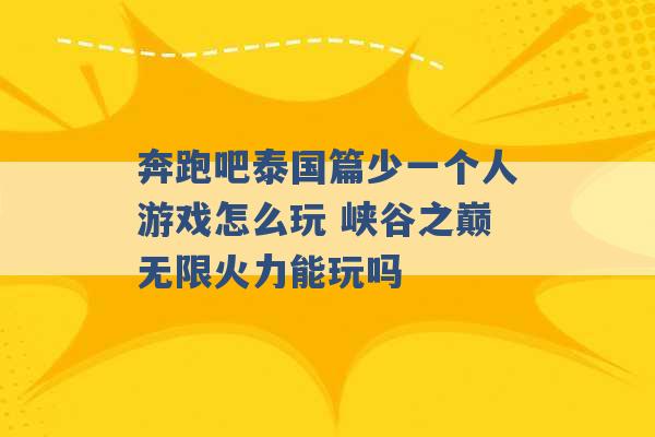 奔跑吧泰国篇少一个人游戏怎么玩 峡谷之巅无限火力能玩吗 -第1张图片-电信联通移动号卡网