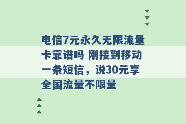 电信7元永久无限流量卡靠谱吗 刚接到移动一条短信，说30元享全国流量不限量 -第1张图片-电信联通移动号卡网