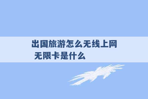 出国旅游怎么无线上网 无限卡是什么 -第1张图片-电信联通移动号卡网