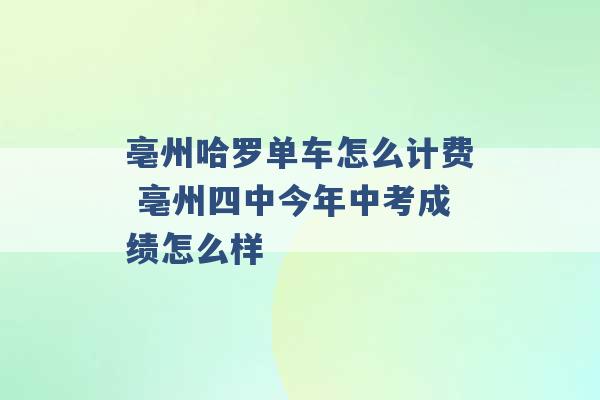 亳州哈罗单车怎么计费 亳州四中今年中考成绩怎么样 -第1张图片-电信联通移动号卡网