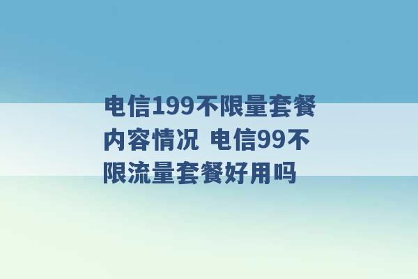 电信199不限量套餐内容情况 电信99不限流量套餐好用吗 -第1张图片-电信联通移动号卡网