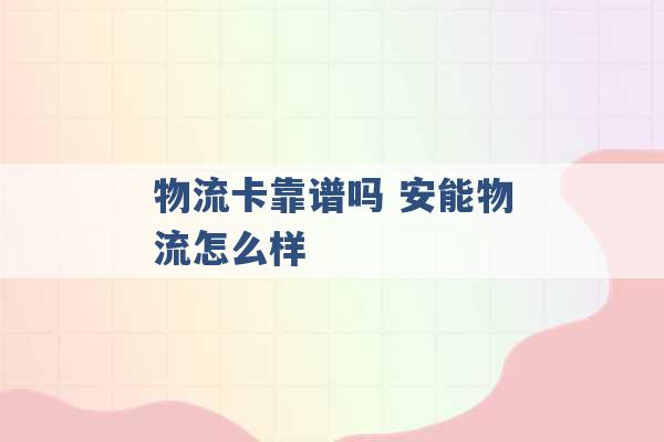 物流卡靠谱吗 安能物流怎么样 -第1张图片-电信联通移动号卡网