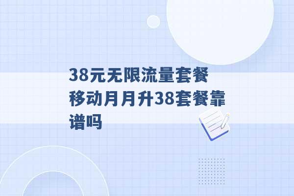 38元无限流量套餐 移动月月升38套餐靠谱吗 -第1张图片-电信联通移动号卡网