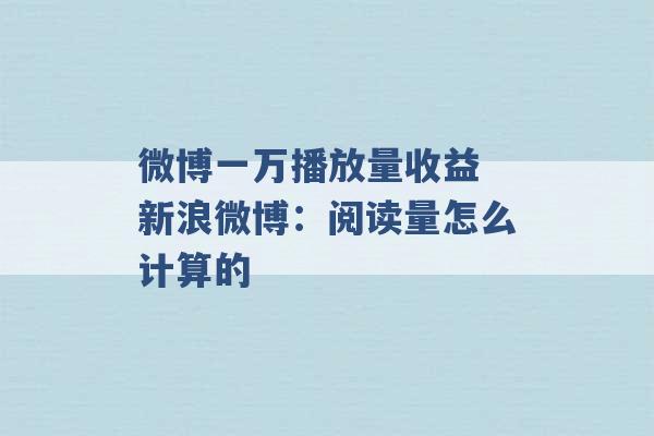 微博一万播放量收益 新浪微博：阅读量怎么计算的 -第1张图片-电信联通移动号卡网