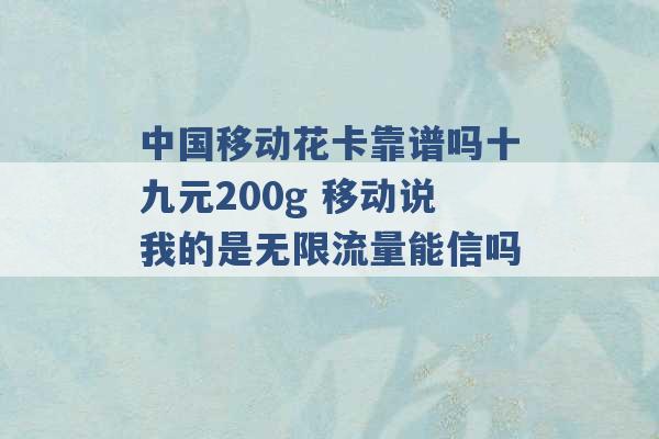 中国移动花卡靠谱吗十九元200g 移动说我的是无限流量能信吗 -第1张图片-电信联通移动号卡网