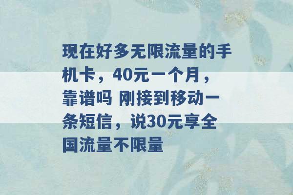 现在好多无限流量的手机卡，40元一个月，靠谱吗 刚接到移动一条短信，说30元享全国流量不限量 -第1张图片-电信联通移动号卡网