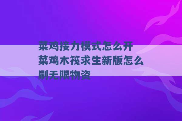 菜鸡接力模式怎么开 菜鸡木筏求生新版怎么刷无限物资 -第1张图片-电信联通移动号卡网