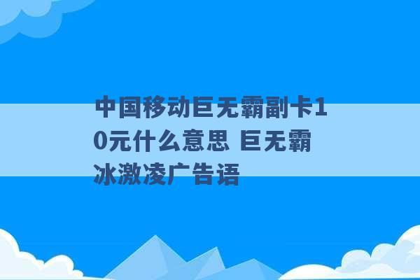 中国移动巨无霸副卡10元什么意思 巨无霸冰激凌广告语 -第1张图片-电信联通移动号卡网