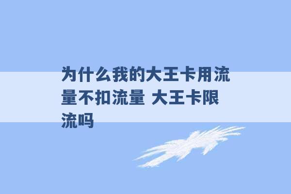 为什么我的大王卡用流量不扣流量 大王卡限流吗 -第1张图片-电信联通移动号卡网