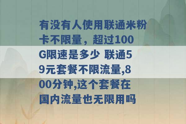 有没有人使用联通米粉卡不限量，超过100G限速是多少 联通59元套餐不限流量,800分钟,这个套餐在国内流量也无限用吗 -第1张图片-电信联通移动号卡网