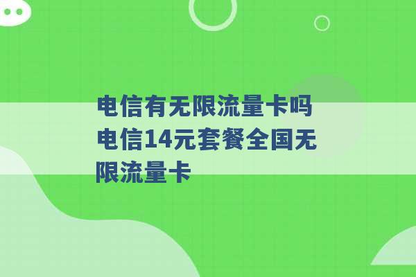 电信有无限流量卡吗 电信14元套餐全国无限流量卡 -第1张图片-电信联通移动号卡网