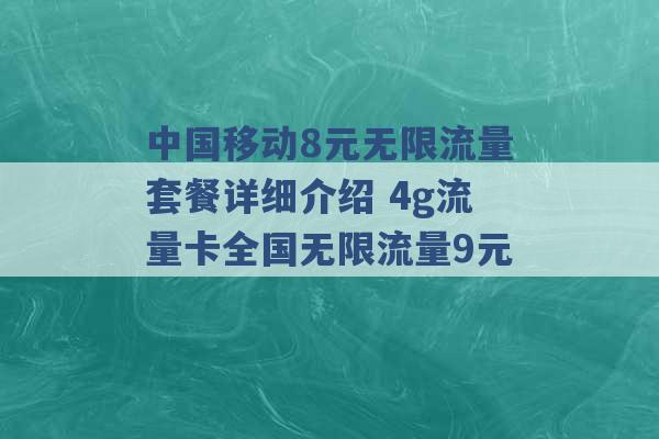 中国移动8元无限流量套餐详细介绍 4g流量卡全国无限流量9元 -第1张图片-电信联通移动号卡网