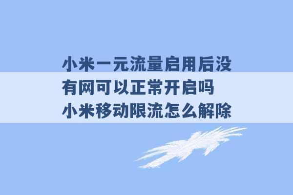 小米一元流量启用后没有网可以正常开启吗 小米移动限流怎么解除 -第1张图片-电信联通移动号卡网