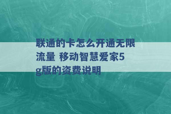 联通的卡怎么开通无限流量 移动智慧爱家5g版的资费说明 -第1张图片-电信联通移动号卡网