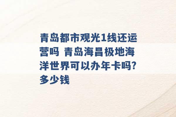 青岛都市观光1线还运营吗 青岛海昌极地海洋世界可以办年卡吗?多少钱 -第1张图片-电信联通移动号卡网