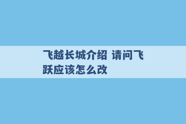 飞越长城介绍 请问飞跃应该怎么改 -第1张图片-电信联通移动号卡网