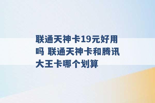 联通天神卡19元好用吗 联通天神卡和腾讯大王卡哪个划算 -第1张图片-电信联通移动号卡网