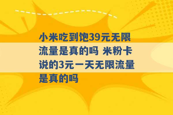 小米吃到饱39元无限流量是真的吗 米粉卡说的3元一天无限流量是真的吗 -第1张图片-电信联通移动号卡网