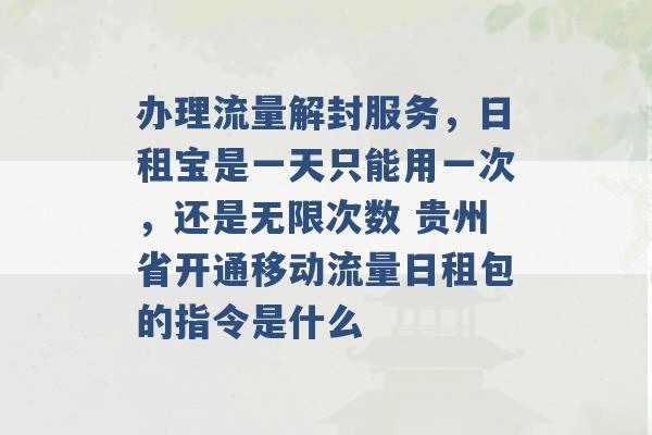 办理流量解封服务，日租宝是一天只能用一次，还是无限次数 贵州省开通移动流量日租包的指令是什么 -第1张图片-电信联通移动号卡网