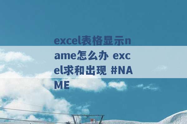 excel表格显示name怎么办 excel求和出现 #NAME -第1张图片-电信联通移动号卡网