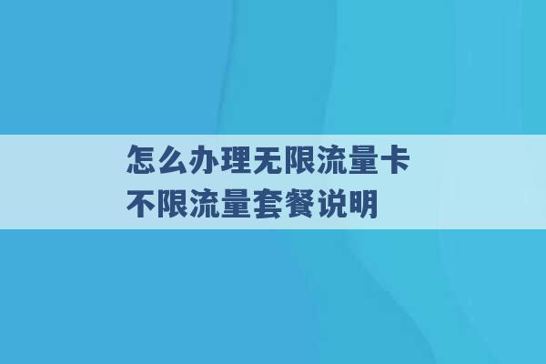 怎么办理无限流量卡 不限流量套餐说明 -第1张图片-电信联通移动号卡网