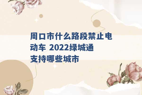 周口市什么路段禁止电动车 2022绿城通支持哪些城市 -第1张图片-电信联通移动号卡网