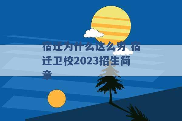 宿迁为什么这么穷 宿迁卫校2023招生简章 -第1张图片-电信联通移动号卡网