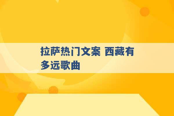 拉萨热门文案 西藏有多远歌曲 -第1张图片-电信联通移动号卡网