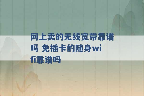 网上卖的无线宽带靠谱吗 免插卡的随身wifi靠谱吗 -第1张图片-电信联通移动号卡网