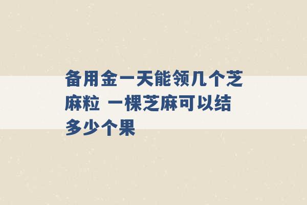 备用金一天能领几个芝麻粒 一棵芝麻可以结多少个果 -第1张图片-电信联通移动号卡网