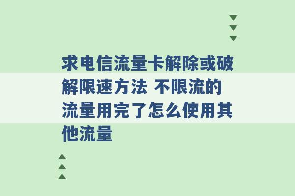 求电信流量卡解除或破解限速方法 不限流的流量用完了怎么使用其他流量 -第1张图片-电信联通移动号卡网