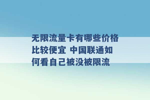 无限流量卡有哪些价格比较便宜 中国联通如何看自己被没被限流 -第1张图片-电信联通移动号卡网