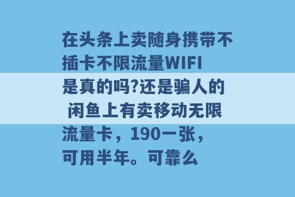 在头条上卖随身携带不插卡不限流量WIFI是真的吗?还是骗人的 闲鱼上有卖移动无限流量卡，190一张，可用半年。可靠么 -第1张图片-电信联通移动号卡网