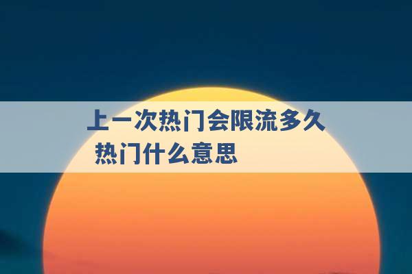 上一次热门会限流多久 热门什么意思 -第1张图片-电信联通移动号卡网