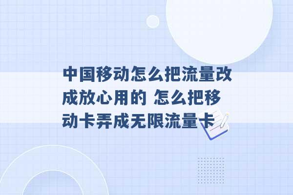 中国移动怎么把流量改成放心用的 怎么把移动卡弄成无限流量卡 -第1张图片-电信联通移动号卡网