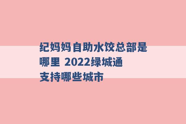 纪妈妈自助水饺总部是哪里 2022绿城通支持哪些城市 -第1张图片-电信联通移动号卡网